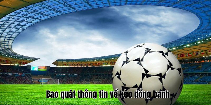 Kèo Đồng Banh - Hiểu Rõ Hơn Về Loại Kèo Đặc Biệt Này 2 Bao quát thông tin về kèo đồng banh