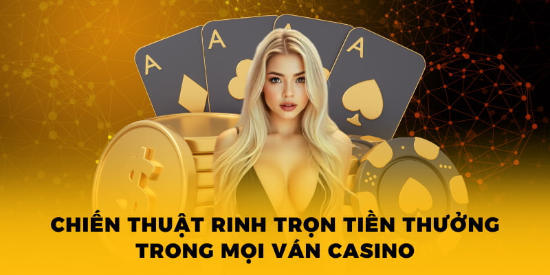 Các Trò Chơi Trong Casino - Đánh Bài Ăn Tiền Hot 2025 4 Chiến thuật rinh trọn tiền thưởng trong mọi ván casino