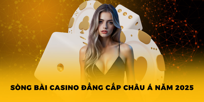 Các Trò Chơi Trong Casino - Đánh Bài Ăn Tiền Hot 2025 2 Sòng bài casino đẳng cấp châu Á năm 2025