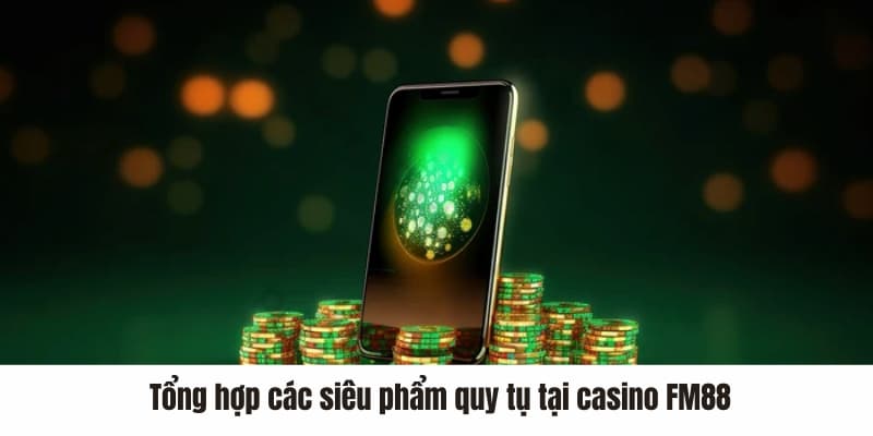 Casino Là Gì - Khám Phá Thế Giới Giải Trí Đa Dạng Màu Sắc 3 Tổng hợp các siêu phẩm quy tụ tại casino FM88